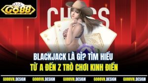 Blackjack Là Gì? Tìm Hiểu Từ A Đến Z Trò Chơi Kinh Điển
