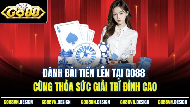 Đánh Bài Tiến Lên Tại Go88 Cùng Thỏa Sức Giải Trí Đỉnh Cao
