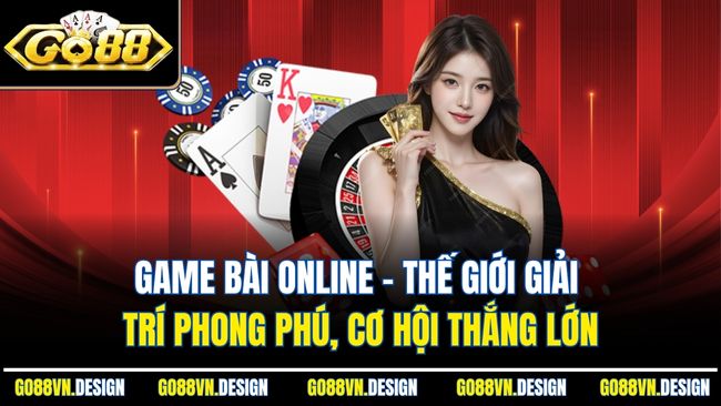 Game Bài Online – Thế Giới Giải Trí Phong Phú, Cơ Hội Thắng Lớn