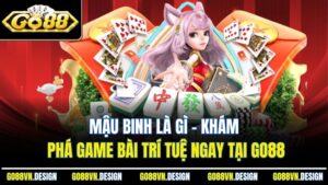 Mậu Binh Là Gì - Khám Phá Game Bài Trí Tuệ Ngay Tại Go88