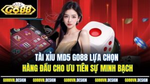 Tài Xỉu MD5 Go88 Lựa Chọn Hàng Đầu Cho Ưu Tiên Sự Minh Bạch