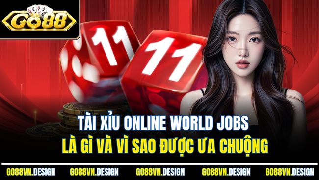 Tài Xỉu Online World Jobs Là Gì Và Vì Sao Được Ưa Chuộng